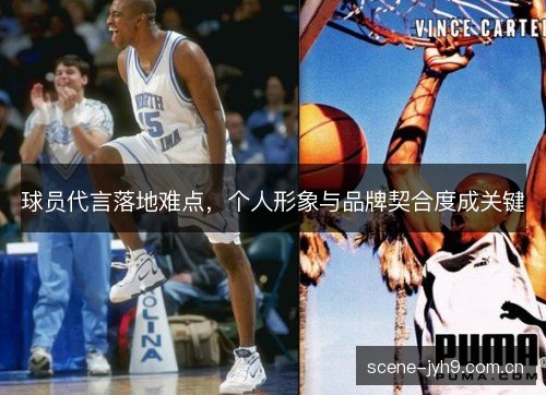 球员代言落地难点，个人形象与品牌契合度成关键